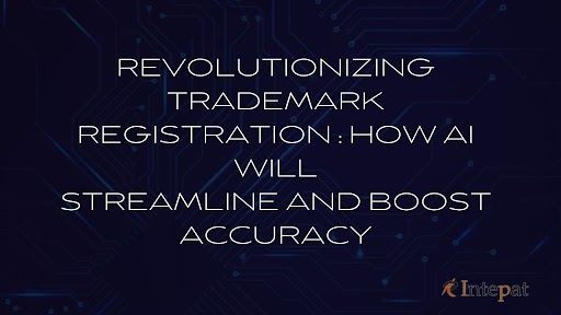 Revolutionizing Trademark Registration: How AI Will Streamline and Boost Accuracy