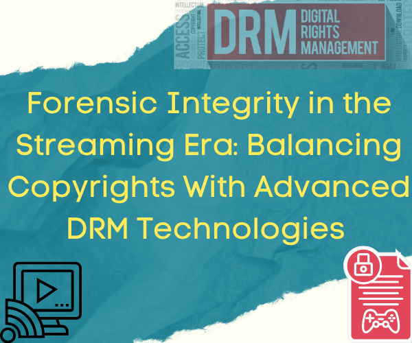Forensic Integrity in the Streaming Era: Balancing Copyrights With Advanced DRM Technologies