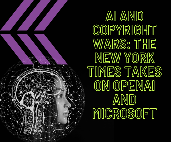 AI and Copyright Wars: The New York Times Takes on OpenAI and Microsoft