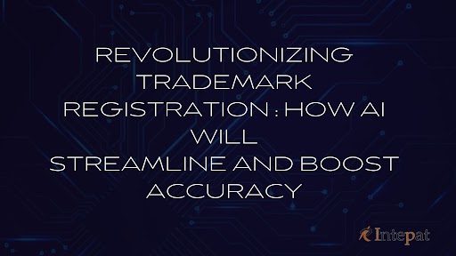 Revolutionizing Trademark Registration: How AI Will Streamline and Boost Accuracy